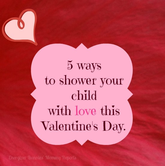 5 ways to shower your child with love this Valentine's Day - Energizer Bunnies' Mommy Reports 5 ways to shower your child with love this Valentine's Day - Energizer Bunnies' Mommy Reports