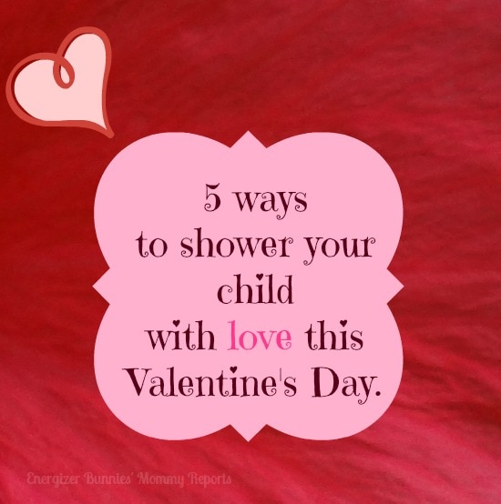 5 ways to shower your child with love this Valentine's Day - Energizer Bunnies' Mommy Reports